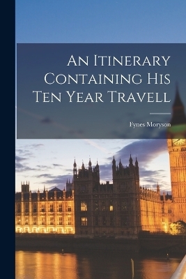 An Itinerary Containing His Ten Year Travell - Fynes Moryson