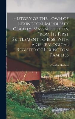 History of the Town of Lexington, Middlesex County, Massachusetts, From its First Settlement to 1868, With a Genealogical Register of Lexington Families - Charles Hudson