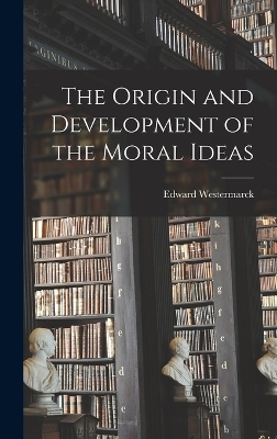 The Origin and Development of the Moral Ideas - Edward Westermarck