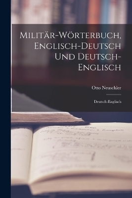 Militär-Wörterbuch, Englisch-Deutsch Und Deutsch-Englisch - Otto Neuschler