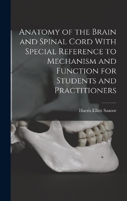 Anatomy of the Brain and Spinal Cord With Special Reference to Mechanism and Function for Students and Practitioners - Harris Ellett Santee