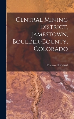 Central Mining District, Jamestown, Boulder County, Colorado - Noland Thomas H