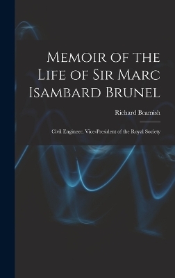 Memoir of the Life of Sir Marc Isambard Brunel - Richard Beamish