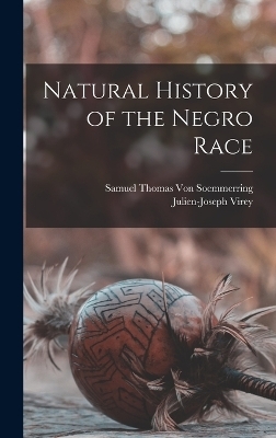 Natural History of the Negro Race - Julien-Joseph Virey, Samuel Thomas Von Soemmerring