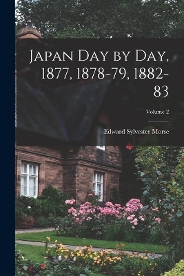 Japan Day by Day, 1877, 1878-79, 1882-83; Volume 2 - Edward Sylvester Morse