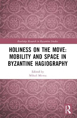 Holiness on the Move: Mobility and Space in Byzantine Hagiography - 