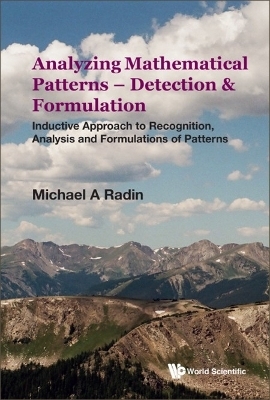 Analyzing Mathematical Patterns - Detection & Formulation: Inductive Approach To Recognition, Analysis And Formulations Of Patterns - Michael A Radin