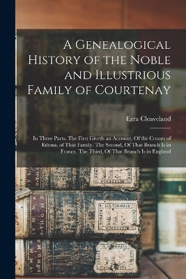 A Genealogical History of the Noble and Illustrious Family of Courtenay - Ezra Cleaveland