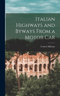 Italian Highways and Byways From a Motor Car - Francis Miltoun