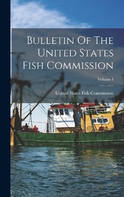 Bulletin Of The United States Fish Commission; Volume 1 - 