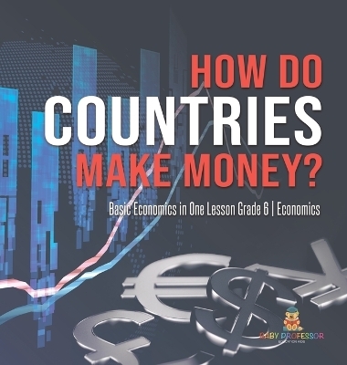 How Do Countries Make Money? Basic Economics in One Lesson Grade 6 Economics -  Baby Professor