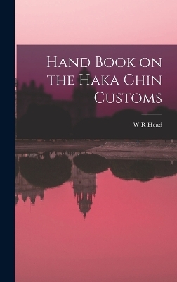 Hand Book on the Haka Chin Customs - W R Head