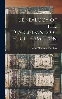 Genealogy of the Descendants of Hugh Hamilton - James Alexander Hamilton