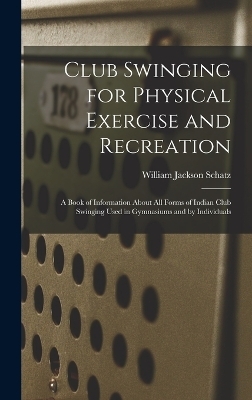 Club Swinging for Physical Exercise and Recreation - William Jackson Schatz