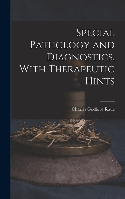 Special Pathology and Diagnostics, With Therapeutic Hints - Charles Godlove Raue