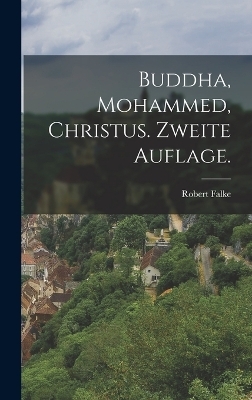 Buddha, Mohammed, Christus. Zweite Auflage. - Robert Falke