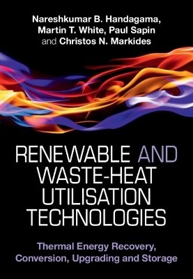 Renewable and Waste-Heat Utilisation Technologies - Nareshkumar B. Handagama, Martin T. White, Paul Sapin, Christos N. Markides