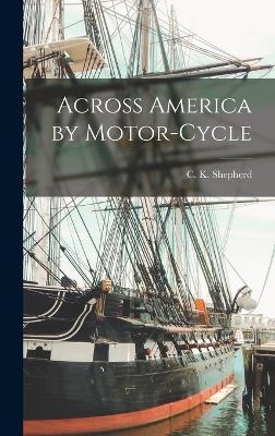 Across America by Motor-cycle - C K Shepherd