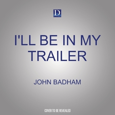 I'll Be in My Trailer - John Badham, Craig Modderno