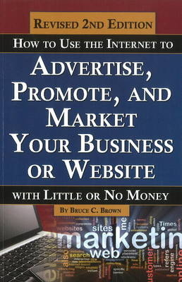 How to Use the Internet to Advertise, Promote, and Market Your Business or Website -  Bruce Brown