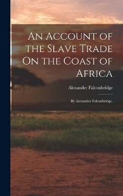 An Account of the Slave Trade On the Coast of Africa - Alexander Falconbridge