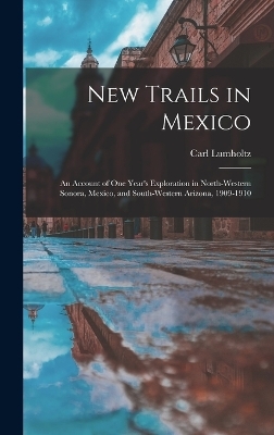 New Trails in Mexico - Carl Lumholtz