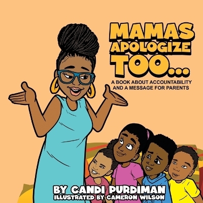 Mamas Apologize Too... A BOOK ABOUT ACCOUNTABILITY AND A MESSAGE FOR PARENTS - Candi Purdiman