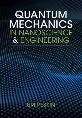 Quantum Mechanics in Nanoscience and Engineering - Uri Peskin