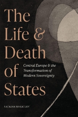 The Life and Death of States - Natasha Wheatley