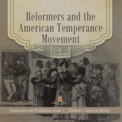 Reformers and the American Temperance Movement Temperance and Prohibition Grade 5 Children's American History -  Baby Professor