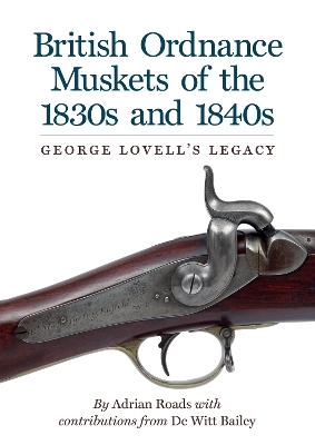 British Ordnance Muskets of the 1830s and 1840s - Adrian Roads