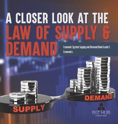 A Closer Look at the Law of Supply & Demand Economic System Supply and Demand Book Grade 5 Economics -  Biz Hub