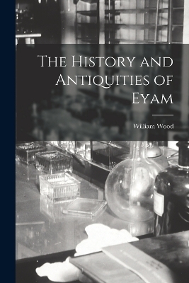 The History and Antiquities of Eyam - William Wood