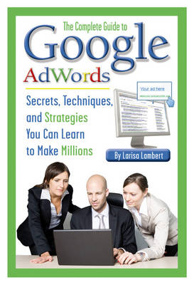 Complete Guide to Google AdWords -  Larisa Lambert