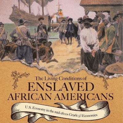 The Living Conditions of Enslaved African Americans U.S. Economy in the mid-1800s Grade 5 Economics -  Baby Professor