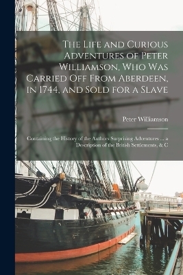 Who Was Carried Life and Curious Adventures of Peter Williamson - Peter Williamson