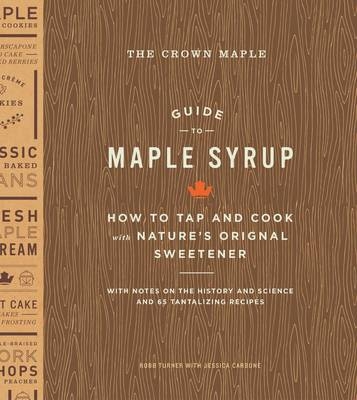 Crown Maple Guide to Maple Syrup -  Jessica Carbone,  Robb Turner