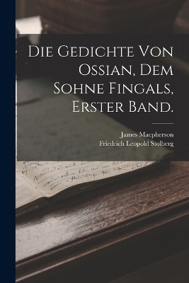 Die Gedichte von Ossian, dem Sohne Fingals, Erster Band. - James Macpherson, Friedrich Leopold Stolberg