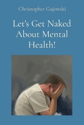 Let's Get Naked About Mental Health! - Christopher Gajewski