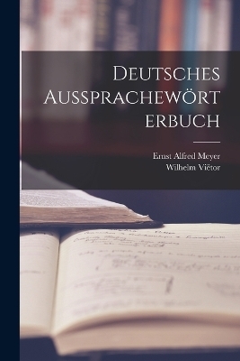 Deutsches Aussprachewörterbuch - Wilhelm Viëtor, Ernst Alfred Meyer