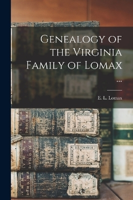 Genealogy of the Virginia Family of Lomax ... - 