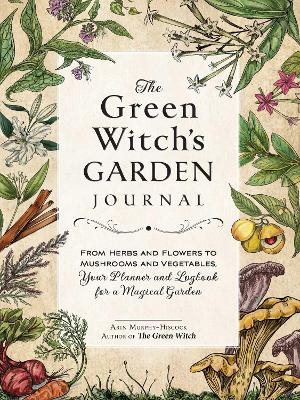 The Green Witch's Garden Journal - Arin Murphy-Hiscock