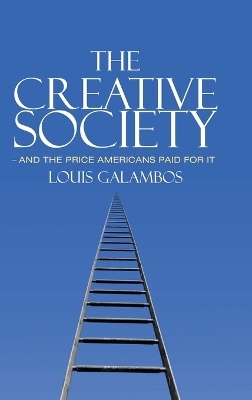 The Creative Society – and the Price Americans Paid for It - Louis Galambos