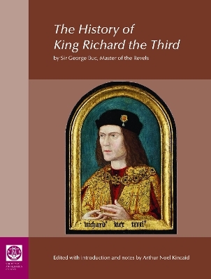 The History of King Richard the Third: by Sir George Buc, Master of the Revels - Arthur Kincaid