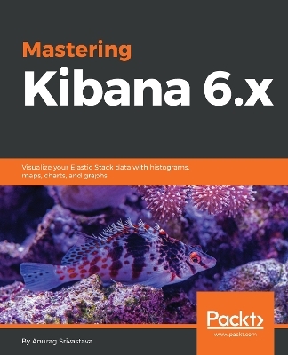 Mastering Kibana 6.x - Anurag Srivastava