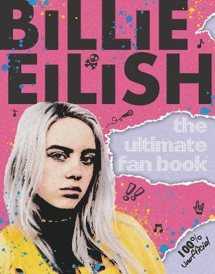 Billie Eilish: The Ultimate Guide (100% Unofficial) - Sally Morgan