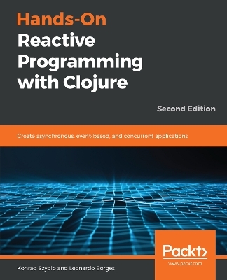 Hands-On Reactive Programming with Clojure - Konrad Szydlo, Leonardo Borges