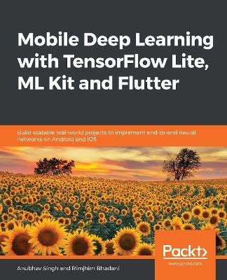 Mobile Deep Learning with TensorFlow Lite, ML Kit and Flutter - Anubhav Singh, Rimjhim Bhadani