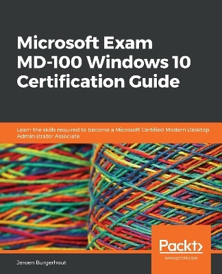 Microsoft Exam MD-100 Windows 10 Certification Guide - Jeroen Burgerhout