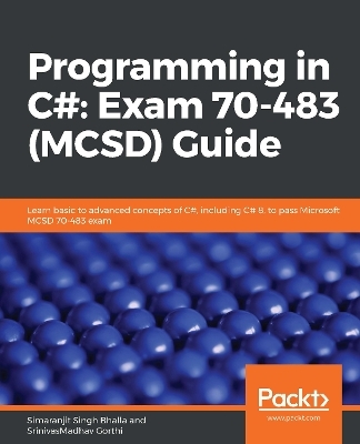 Programming in C#: Exam 70-483 (MCSD) Guide - Simaranjit Singh Bhalla, SrinivasMadhav Gorthi